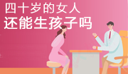 40岁还能生孩子吗？